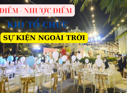 ƯU ĐIỂM - NHƯỢC ĐIỂM KHI TỔ CHỨC SỰ KIỆN NGOÀI TRỜI