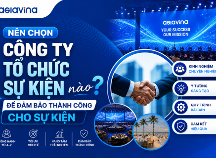 NÊN CHỌN CÔNG TY TỔ CHỨC SỰ KIỆN NÀO ĐỂ ĐẢM BẢO THÀNH CÔNG CHO DOANH NGHIỆP?