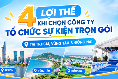 4 LỢI THẾ KHI CHỌN CÔNG TY TỔ CHỨC SỰ KIỆN TRỌN GÓI TẠI TP.HCM, VŨNG TÀU & ĐỒNG NAI