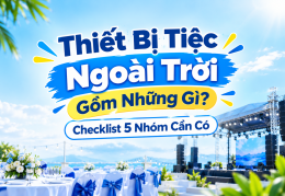 Thiết Bị Tiệc Ngoài Trời Gồm Những Gì? Checklist 5 Nhóm Cần Có