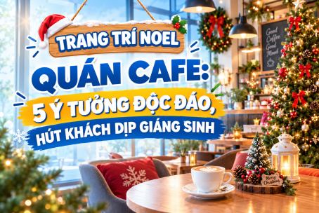 TRANG TRÍ NOEL QUÁN CAFE: 5 Ý TƯỞNG ĐỘC ĐÁO, HÚT KHÁCH DỊP GIÁNG SINH