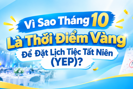 VÌ SAO THÁNG 10 LÀ THỜI ĐIỂM VÀNG ĐỂ ĐẶT LỊCH TIỆC TẤT NIÊN (YEP)?