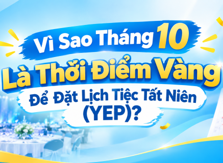 VÌ SAO THÁNG 10 LÀ THỜI ĐIỂM VÀNG ĐỂ ĐẶT LỊCH TIỆC TẤT NIÊN (YEP)?