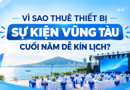 VÌ SAO THUÊ THIẾT BỊ SỰ KIỆN VŨNG TÀU CUỐI NĂM DỄ KÍN LỊCH?