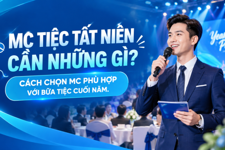 MC CHO TIỆC TẤT NIÊN CẦN NHỮNG GÌ? CÁCH CHỌN MC PHÙ HỢP VỚI CHƯƠNG TRÌNH CÔNG TY