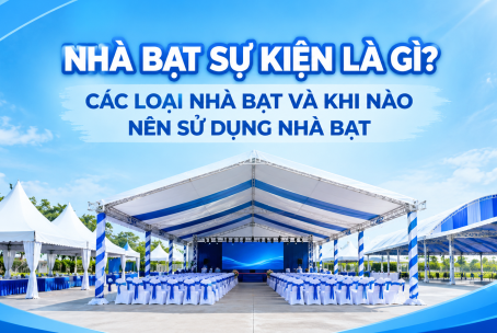 NHÀ BẠT SỰ KIỆN LÀ GÌ? CÁC LOẠI NHÀ BẠT VÀ KHI NÀO NÊN SỬ DỤNG NHÀ BẠT