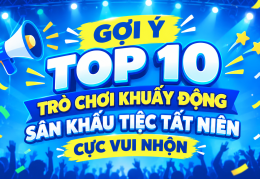 GỢI Ý TOP 10 TRÒ CHƠI KHUẤY ĐỘNG SÂN KHẤU TIỆC TẤT NIÊN CỰC VUI NHỘN