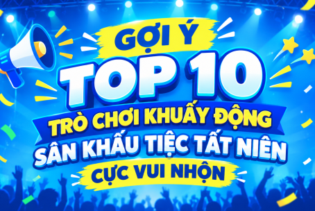 GỢI Ý TOP 10 TRÒ CHƠI KHUẤY ĐỘNG SÂN KHẤU TIỆC TẤT NIÊN CỰC VUI NHỘN