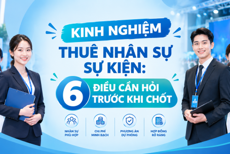 KINH NGHIỆM THUÊ NHÂN SỰ SỰ KIỆN: 6 ĐIỀU CẦN HỎI TRƯỚC KHI CHỐT