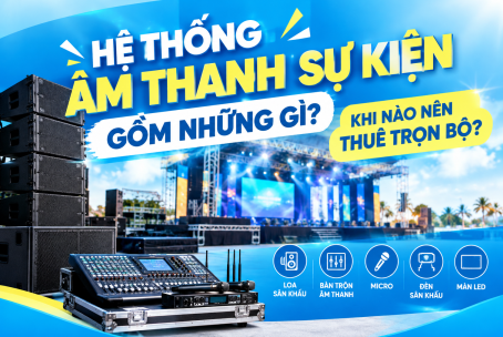Hệ thống âm thanh sự kiện gồm những gì? Khi nào nên thuê trọn bộ